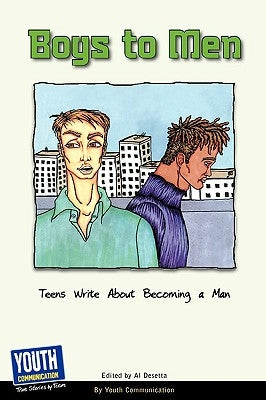 Boys to Men: Teens Write about Becoming a Man by Desetta, Al