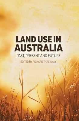 Land Use in Australia: Past, Present and Future by Thackway, Richard