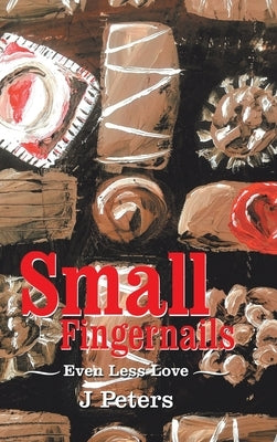 Small Fingernails: Even Less Love by Peters, J.
