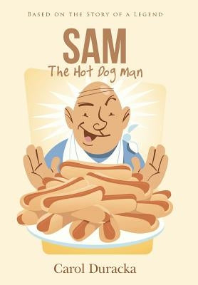Sam, The Hot Dog Man: Based on the Story of a Legend by Duracka, Carol