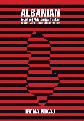 Albanian Social and Philosophical Thinking of the '30s-Neo-Albanianism by Nikaj, Irena