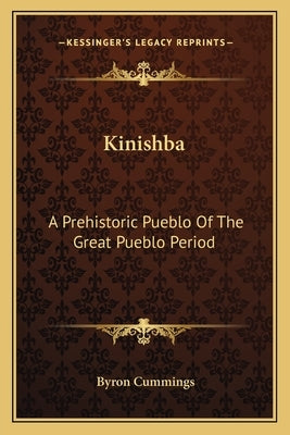 Kinishba: A Prehistoric Pueblo Of The Great Pueblo Period by Cummings, Byron