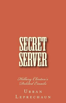 Secret Server: Hillary Clinton's Deleted Emails by Leprechaun, Urban