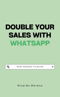 Double Your Sales with WhatsApp by Moreno, Ricardo