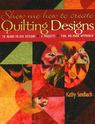 Show Me How to Create Quilting Designs - Print on Demand Edition by Sandbach, Kathy