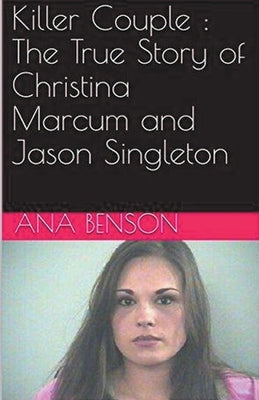 Killer Couple: The True Story of Christina Marcum and Jason Singleton by Benson, Ana