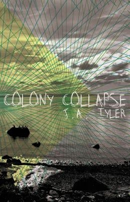 Colony Collapse by Tyler, J. a.