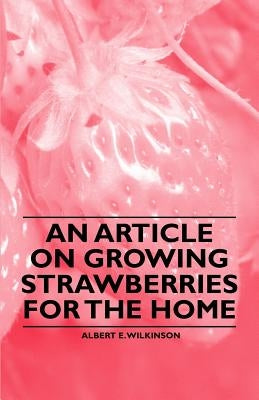 An Article on Growing Strawberries for the Home by Wilkinson, Albert E.