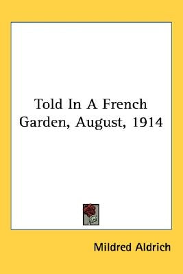 Told in a French Garden, August, 1914 by Aldrich, Mildred