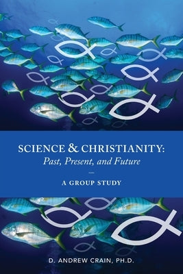 Science and Christianity: Past, Present, and Future by Crain, D. Andrew