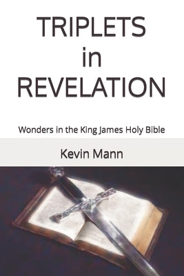 TRIPLETS in REVELATION: Wonders in the King James Holy Bible by Mann, Kevin
