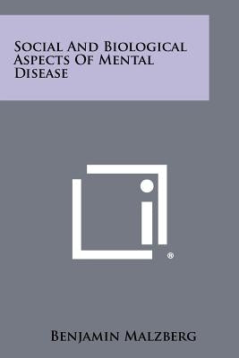 Social And Biological Aspects Of Mental Disease by Malzberg, Benjamin