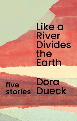 Like a River Divides the Earth by Dueck, Dora