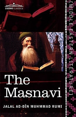 The Masnavi: The Spiritual Couplets of Maulana Jalalu'd-Din Muhammad Rumi by Rumi, Jalal Ad
