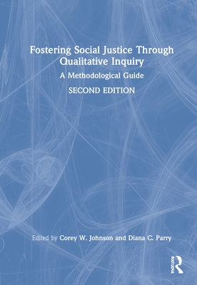 Fostering Social Justice through Qualitative Inquiry: A Methodological Guide by Johnson, Corey W.