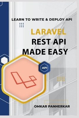 Laravel REST API Made Easy: LEARN TO WRITE FLUENT LARAVEL API with Omkar Panherkar by Panherkar, Omkar