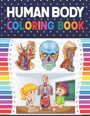 Human Body Coloring Book: Human Body Anatomy Coloring Book For Kids, Boys and Girls and Medical Students. Human Brain Heart Liver Coloring Book. by Publication, Shirkaylene