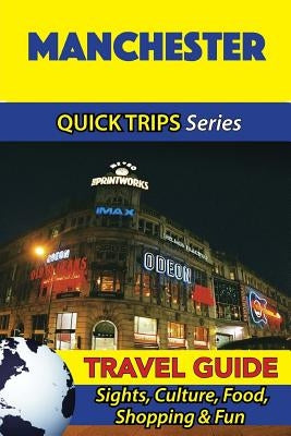 Manchester Travel Guide (Quick Trips Series): Sights, Culture, Food, Shopping & Fun by Atkins, Cynthia