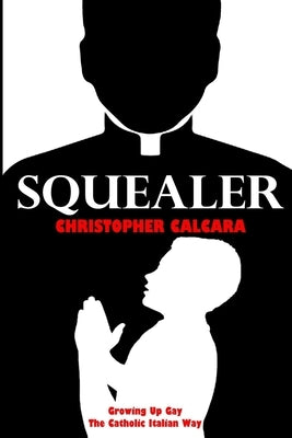 Squealer: Growing Up Gay the Catholic Italian Way by Calcara, Christopher