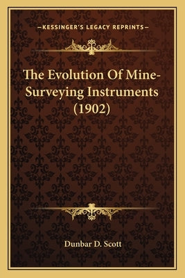 The Evolution Of Mine-Surveying Instruments (1902) by Scott, Dunbar D.