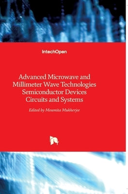 Advanced Microwave and Millimeter Wave Technologies: Semiconductor Devices Circuits and Systems by Mukherjee, Moumita
