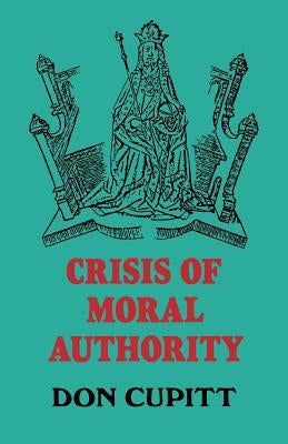 Crisis of Moral Authority by Cupitt, Don