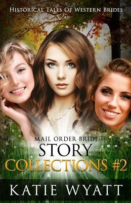 Mail Order Bride Series: Historical Tales of Western Brides Story Collections 2: Inspirational Pioneer Romance by Wyatt, Katie