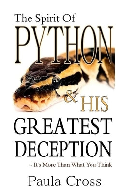 The Spirit Of Python & His Greatest Deception by Cross, Paula