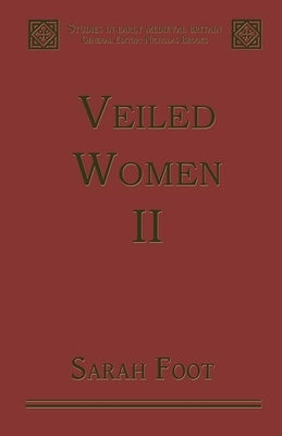 Veiled Women: Volume II: Female Religious Communities in England, 871-1066 by Foot, Sarah