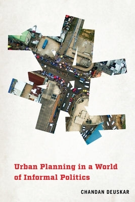 Urban Planning in a World of Informal Politics by Deuskar, Chandan