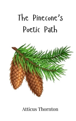 The Pinecone's Poetic Path by Thornton, Atticus