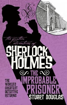 The Further Adventures of Sherlock Holmes - The Improbable Prisoner by Douglas, Stuart