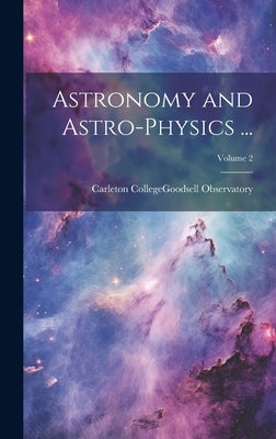 Astronomy and Astro-Physics ...; Volume 2 by Carleton College (Northfield, Minn ).