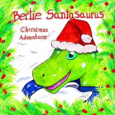 Bertie Santasaurus: Christmas Adventure - a Christmas story and kids dinosaur adventures story book. A Dinosaur Xmas story by Beach, Lucy