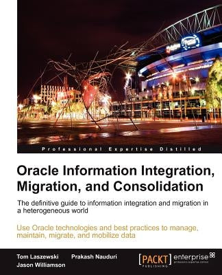 Oracle Information Integration, Migration, and Consolidation by Laszewski, Tom