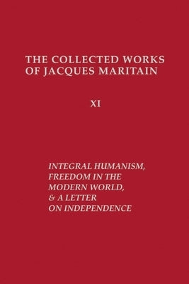 Integral Humanism, Freedom in the Modern World, and a Letter on Independence, Revised Edition by Maritain, Jacques