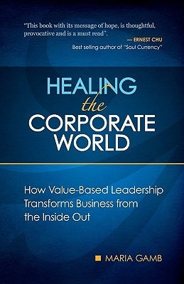 Healing the Corporate World: How Value-Based Leadership Transforms Business from the Inside Out by Gamb, Maria