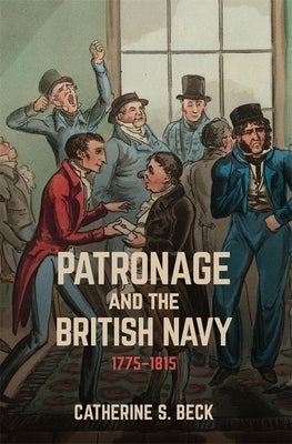 Patronage and the British Navy, 1775-1815 by Beck, Catherine