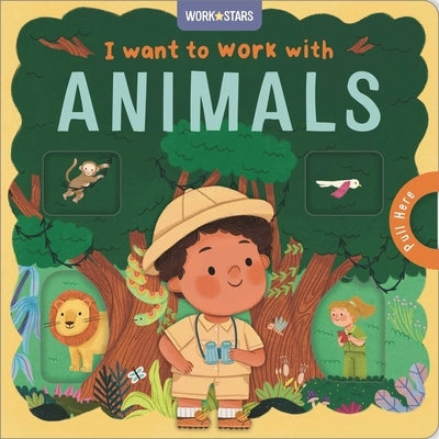 I Want to Work with Animals: A Little Career Book for Kids, with Sliding Tabs to Pull by Igloobooks