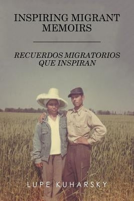 Inspiring Migrant Memoirs - Recuerdos Migratorios Que Inspiran by Kuharsky, Lupe