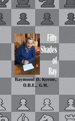 Fifty Shades of Ray: Chess in the year of the Coronavirus Pandemic by Keene, Raymond