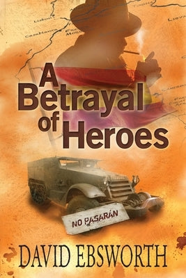 A Betrayal of Heroes by Ebsworth, David