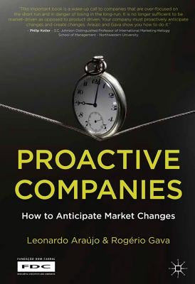 Proactive Companies: How to Anticipate Market Changes by Araújo, L.