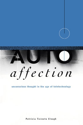 Autoaffection: Unconscious Thought in the Age of Technology by Clough, Patricia Ticineto