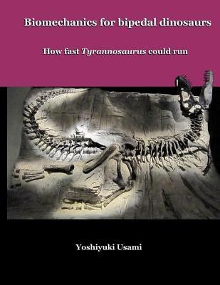 Biomechanics for bipedal dinosaurs: How fast Tyrannosaurus could run by Usami, Yoshiyuki
