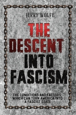The Descent Into Fascism: The Conditions and Factors Which Can Turn America Into A Fascist State by Apt, Pat