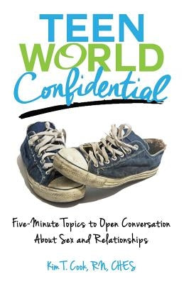 Teen World Confidential: Five-Minute Topics to Open Conversation about Sex and Relationships (Mom's Choice Award Recipient) by Cook, Rn Kim T.