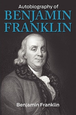 The Autobiography of Benjamin Franklin by Franklin, Benjamin