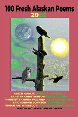 100 Fresh Alaskan Poems 2026 by Magnetek, M. C. Mohagani