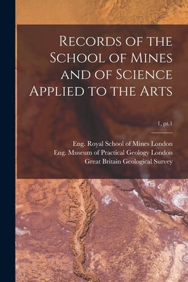Records of the School of Mines and of Science Applied to the Arts; 1, pt.1 by London, Eng Royal School of Mines